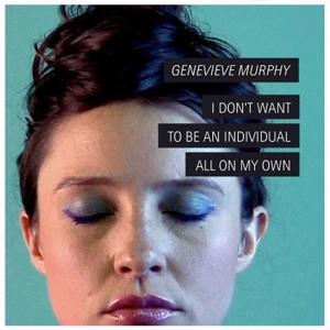 I Don't Want To Be An Individual All On My Ow - Genevieve Murphy - Muzyka - UNSOUNDS - 0198000434557 - 5 sierpnia 2022