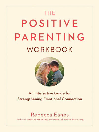 Cover for Rebecca Eanes · Positive Parenting Workbook: An Interactive Guide for Strengthening Emotional Connection (Paperback Book) (2018)