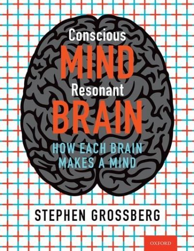 Cover for Grossberg, Stephen (Wang Professor of Cognitive and Neural Systems, Professor of Mathematics &amp; Statistics, Psychological &amp; Brain Sciences, and Biomedical Engineering, Director, Center for Adaptive Systems, Wang Professor of Cognitive and Neural Systems, P · Conscious Mind, Resonant Brain: How Each Brain Makes a Mind (Hardcover bog) (2021)