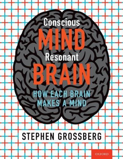 Cover for Grossberg, Stephen (Wang Professor of Cognitive and Neural Systems, Professor of Mathematics &amp; Statistics, Psychological &amp; Brain Sciences, and Biomedical Engineering, Director, Center for Adaptive Systems, Wang Professor of Cognitive and Neural Systems, P · Conscious Mind, Resonant Brain: How Each Brain Makes a Mind (Innbunden bok) (2021)