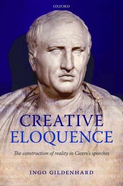 Cover for Gildenhard, Ingo (Reader in Latin Literature and Roman Culture, Durham University) · Creative Eloquence: The Construction of Reality in Cicero's Speeches (Innbunden bok) (2010)