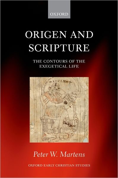 Martens, Peter W. (Assistant Professor of Theological Studies, Assistant Professor of Theological Studies, St. Louis University) · Origen and Scripture: The Contours of the Exegetical Life - Oxford Early Christian Studies (Hardcover Book) (2012)