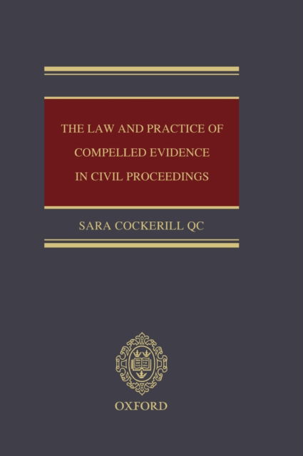 Cover for Cockerill QC, Sara (Barrister, Essex Court Chambers) · The Law and Practice of Compelled Evidence in Civil Proceedings (Hardcover Book) (2011)