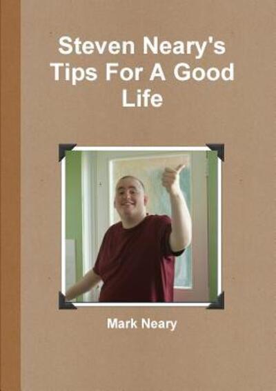 Steven Neary's Tips for a Good Life - Mark Neary - Books - Lulu Press Inc - 9780244744557 - December 23, 2018