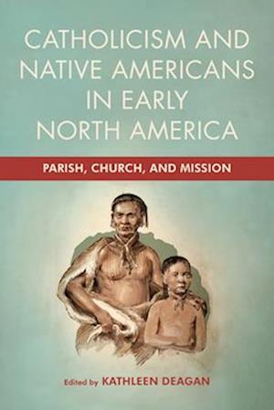 Cover for Kathleen Deagan · Catholicism and Native Americans in Early North America (Book) (2024)