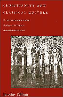 Cover for Jaroslav Pelikan · Christianity and Classical Culture: The Metamorphosis of Natural Theology in the Christian Encounter with Hellenism - Gifford Lectures Series (Paperback Book) [Rev edition] (1995)