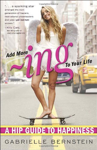 Cover for Gabrielle Bernstein · Add More Ing to Your Life: A Hip Guide to Happiness (Paperback Book) (2011)