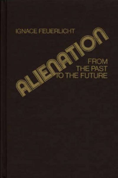 Cover for Ignace Feuerlicht · Alienation: From the Past to the Future (Hardcover bog) (1978)