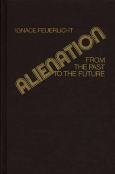 Cover for Ignace Feuerlicht · Alienation: From the Past to the Future (Hardcover Book) (1978)