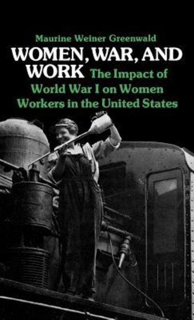 Cover for Maurine Greenwald · Women, War, and Work: The Impact of World War I on Women Workers in the United States (Hardcover Book) (1980)