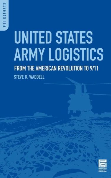 Cover for Steve R. Waddell · United States Army Logistics: From the American Revolution to 9/11 - PSI Reports (Hardcover Book) (2009)