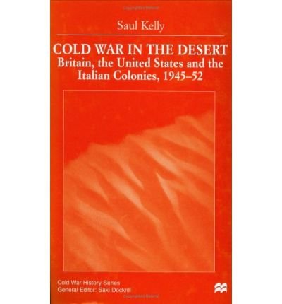 S. Kelly · Cold War in the Desert: Britain, the United States and the Italian Colonies, 1945-52 - Cold War History (Inbunden Bok) (2000)