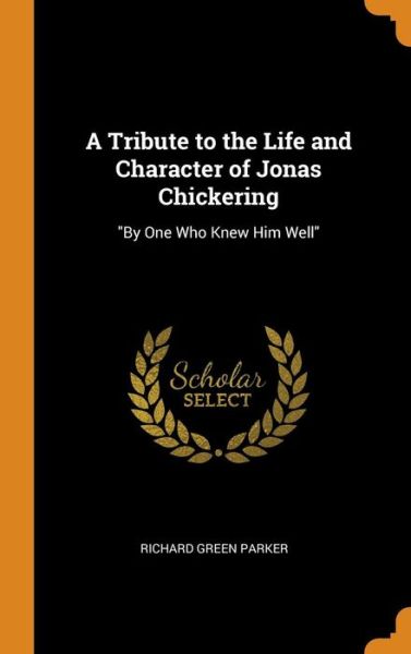 Cover for Richard Green Parker · A Tribute to the Life and Character of Jonas Chickering (Hardcover Book) (2018)