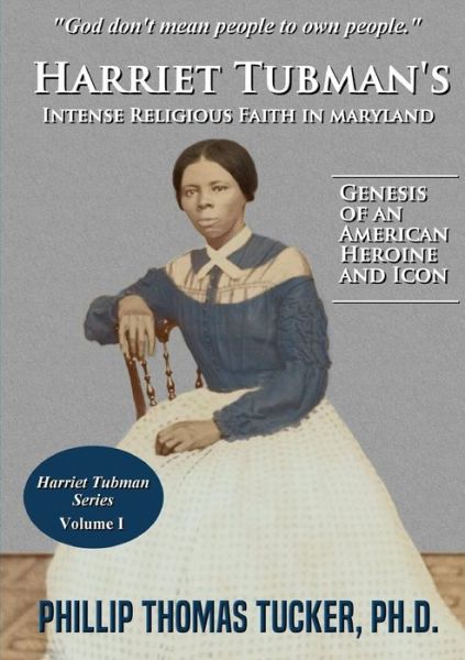 Harriet Tubman's Intense Religious Faith in Maryland - Phillip Thomas Tucker - Books - Lulu.com - 9780359808557 - July 29, 2019