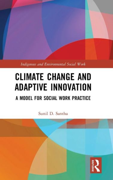 Cover for Sunil D. Santha · Climate Change and Adaptive Innovation: A Model for Social Work Practice - Indigenous and Environmental Social Work (Hardcover Book) (2020)