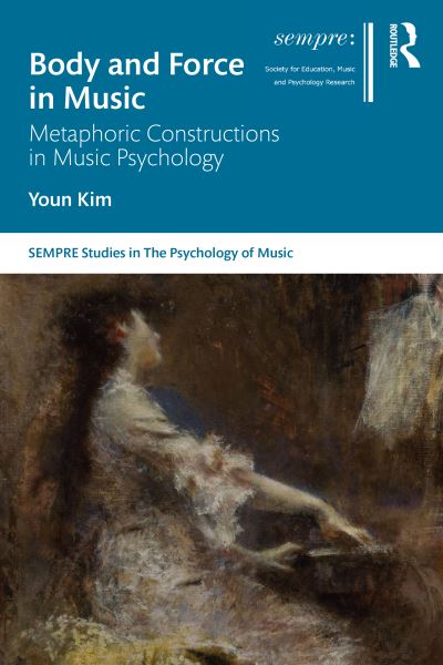 Cover for Youn Kim · Body and Force in Music: Metaphoric Constructions in Music Psychology - SEMPRE Studies in The Psychology of Music (Hardcover Book) (2022)