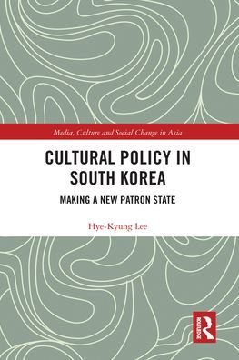 Cover for Hye-Kyung Lee · Cultural Policy in South Korea: Making a New Patron State - Media, Culture and Social Change in Asia (Pocketbok) (2020)