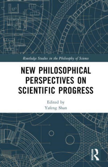 Cover for Yafeng Shan · New Philosophical Perspectives on Scientific Progress - Routledge Studies in the Philosophy of Science (Hardcover Book) (2022)