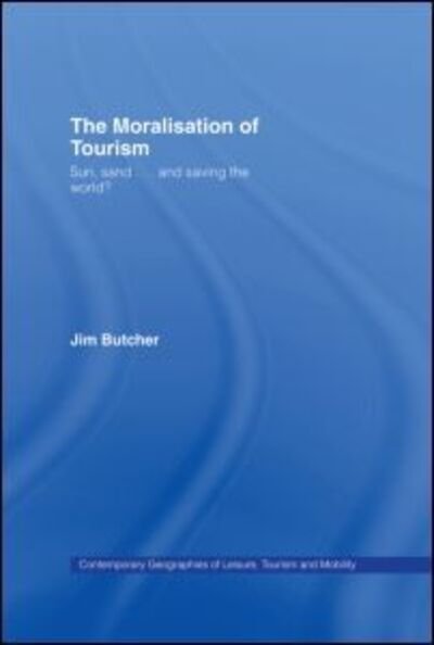 Cover for Jim Butcher · The Moralisation of Tourism: Sun, Sand... and Saving the World? - Contemporary Geographies of Leisure, Tourism and Mobility (Innbunden bok) (2002)
