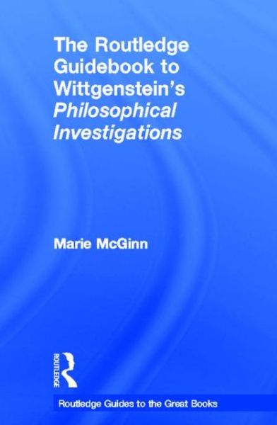 Cover for McGinn, Marie (University of York, UK) · The Routledge Guidebook to Wittgenstein's Philosophical Investigations - The Routledge Guides to the Great Books (Hardcover Book) (2013)