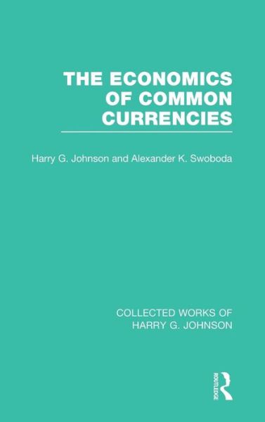 Cover for Harry Johnson · The Economics of Common Currencies: Proceedings of the Madrid Conference on Optimum Currency Areas - Collected Works of Harry G. Johnson (Gebundenes Buch) (2013)