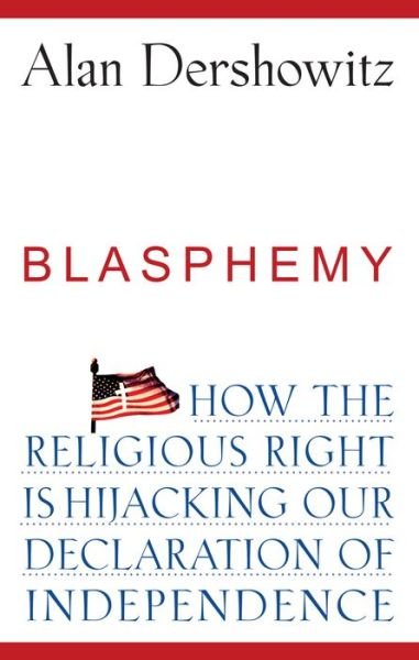 Cover for Alan Dershowitz · Blasphemy: How the Religious Right is Hijacking the Declaration of Independence (Hardcover bog) (2007)