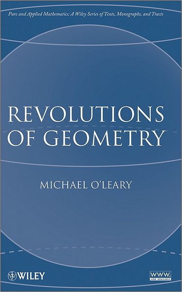 Cover for O'Leary, Michael L. (College of DuPage) · Revolutions of Geometry - Pure and Applied Mathematics: A Wiley Series of Texts, Monographs and Tracts (Hardcover Book) (2010)