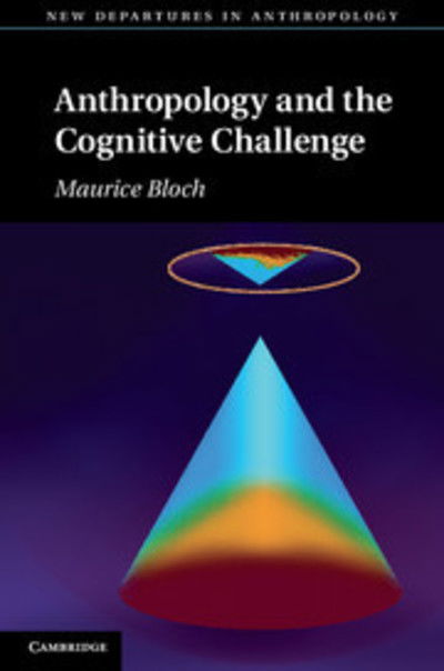 Cover for Bloch, Maurice (London School of Economics and Political Science) · Anthropology and the Cognitive Challenge - New Departures in Anthropology (Hardcover Book) (2012)