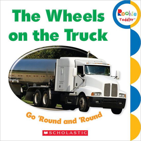 The Wheels on the Truck Go 'Round and 'Round (Rookie Toddler) - Rookie Toddler - Scholastic - Książki - Scholastic Inc. - 9780531208557 - 11 stycznia 2012