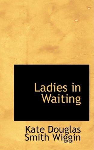 Cover for Kate Douglas Smith Wiggin · Ladies in Waiting (Paperback Book) (2008)