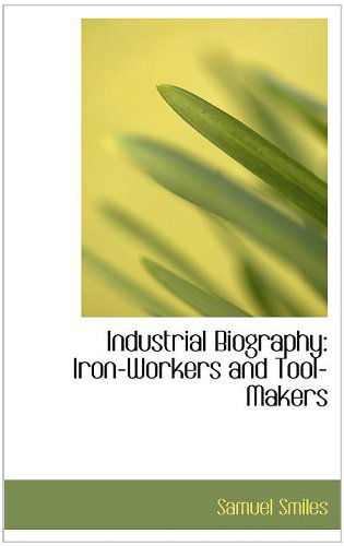 Cover for Samuel Jr. Smiles · Industrial Biography: Iron-workers and Tool-makers (Hardcover Book) (2008)