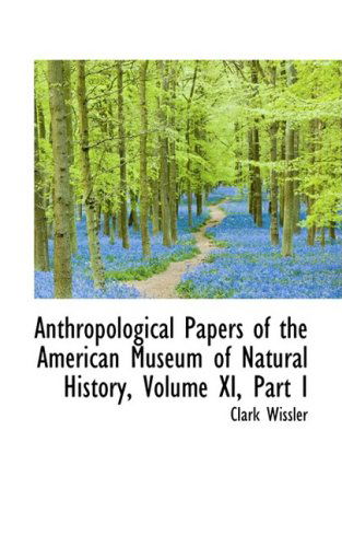 Cover for Clark Wissler · Anthropological Papers of the American Museum of Natural History, Volume Xi, Part I (Hardcover Book) (2008)