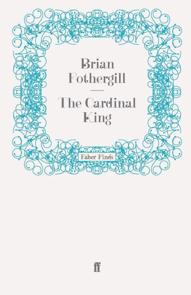 The Cardinal King - Brian Fothergill - Books - Faber & Faber - 9780571259557 - February 18, 2010