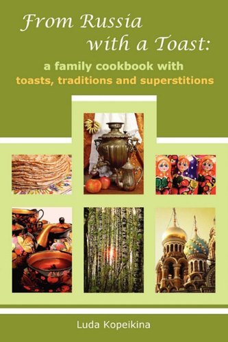 Cover for Luda Kopeikina · From Russia with a Toast: a Family Cookbook with Toasts, Traditions and Superstitions (Paperback Book) (2010)