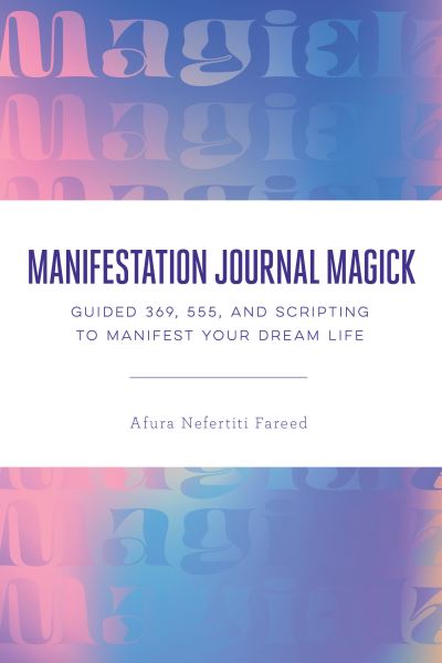 Cover for Fareed, Afura Nefertiti (Afura Nefertiti Fareed) · Manifestation Journal Magick: Guided 369, 555, and Scripting to Manifest Your Dream Life (Paperback Book) (2021)