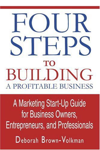 Cover for Deborah Brown-volkman · Four Steps to Building a Profitable Business: a Marketing Start-up Guide for Business Owners, Entrepreneurs, and Professionals (Paperback Book) (2004)