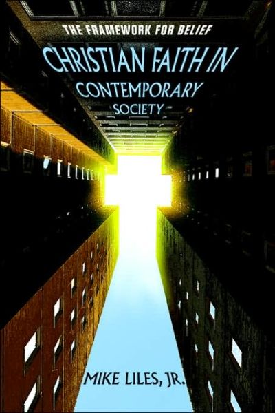 Cover for Liles, Mike, Jr. · Christian Faith in Contemporary Society: the Framework for Belief (Paperback Book) (2005)