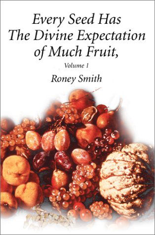 Every Seed Has the Divine Expectation of Much Fruit, Volume 1 - Roney O. Smith - Books - Writers Club Press - 9780595655557 - January 7, 2003