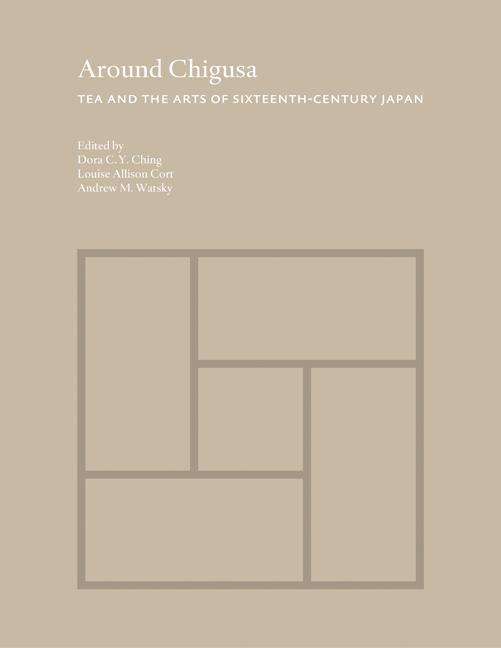 Cover for Ching · Around Chigusa: Tea and the Arts of Sixteenth-Century Japan - Publications of the Tang Center for East Asian Art, Princeton University (Hardcover Book) (2017)