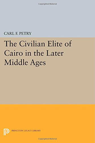 Cover for Carl F. Petry · The Civilian Elite of Cairo in the Later Middle Ages - Princeton Legacy Library (Paperback Book) (2014)