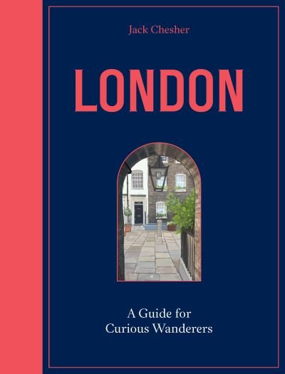 London: A Guide for Curious Wanderers: THE SUNDAY TIMES BESTSELLER - Jack Chesher - Boeken - Quarto Publishing PLC - 9780711277557 - 6 april 2023