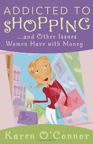 Addicted to Shopping and Other Issues Women Have with Money - Karen O'connor - Books - Harvest House Publishers - 9780736915557 - April 1, 2005