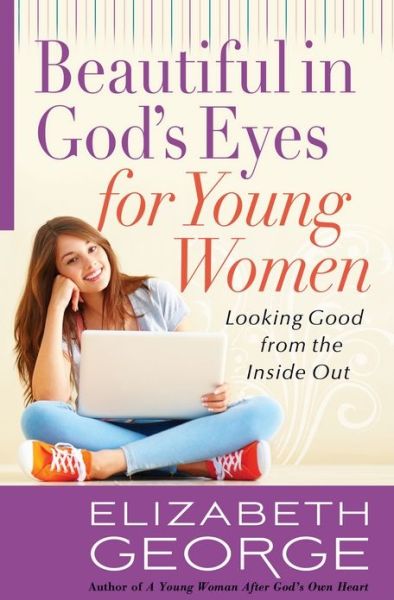 Cover for Elizabeth George · Beautiful in God's Eyes for Young Women: Looking Good from the Inside Out (Paperback Book) (2014)