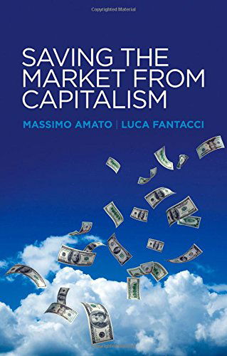 Cover for Amato, Massimo (Bocconi University) · Saving the Market from Capitalism: Ideas for an Alternative Finance (Hardcover Book) (2014)