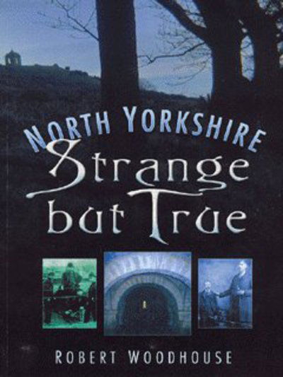 Cover for Robert Woodhouse · North Yorkshire: Strange But True (Hardcover Book) (2003)