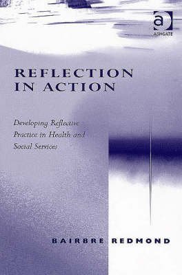 Cover for Bairbre Redmond · Reflection in Action: Developing Reflective Practice in Health and Social Services (Paperback Bog) [New edition] (2006)