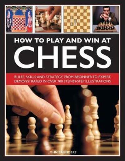 Cover for John Saunders · How to Play and Win at Chess: Rules, skills and strategy, from beginner to expert, demonstrated in over 700 step-by-step illustrations (Gebundenes Buch) (2022)