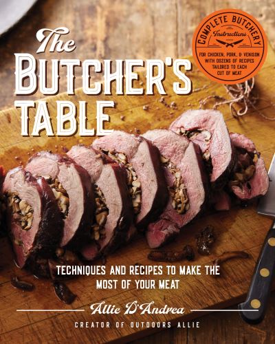The Butcher's Table: Techniques and Recipes to Make the Most of Your Meat - Allie D'Andrea - Books - Quarto Publishing Group USA Inc - 9780760381557 - September 28, 2023