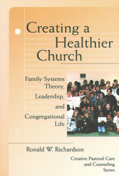 Creating a Healthier Church: Family Systems Theory, Leadership and Congregational Life - Ronald W. Richardson - Books - 1517 Media - 9780800629557 - August 1, 1996