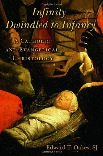 Cover for Oakes, Edward T., S. J. · Infinity Dwindled to Infancy: A Catholic and Evangelical Christology (Pocketbok) (2011)